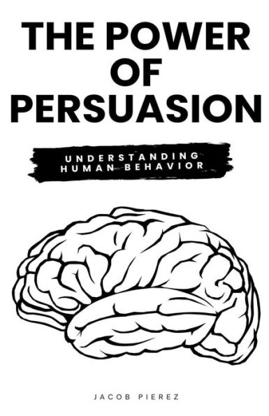 The Power of Persuasion: Understanding Human Behavior