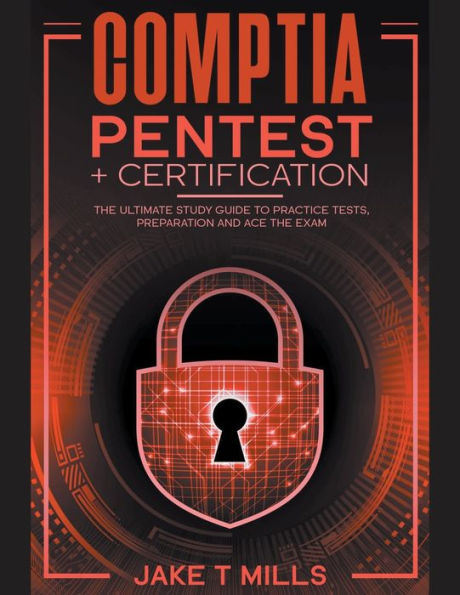 CompTIA PenTest+ Certification the Ultimate Study Guide to Practice Tests, Preparation and Ace Exam