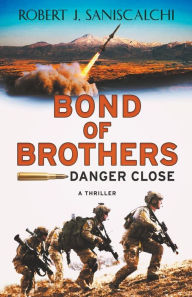 Title: Bond of Brothers: Danger Close, Author: Robert J Saniscalchi