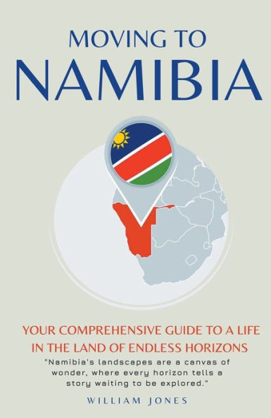 Moving to Namibia: Your Comprehensive Guide a Life the Land of Endless Horizons