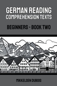 Title: German Reading Comprehension Texts: Beginners - Book Two, Author: Mikkelsen DuBois