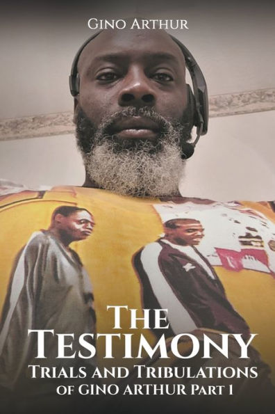 The Testimony, Trials, and Tribulations of GINO ARTHUR