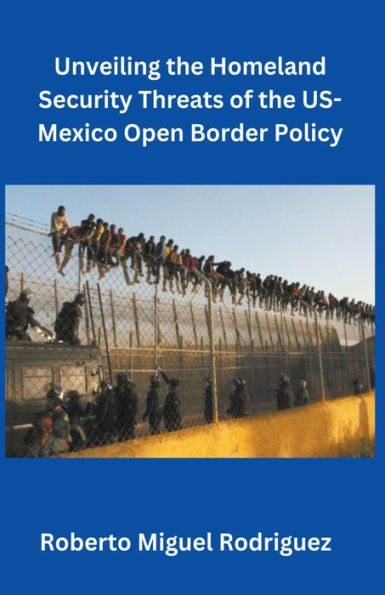 Unveiling the Homeland Security Threats of U.S.-Mexico Open Border Policy