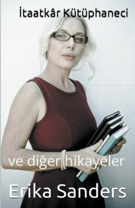 Title: Itaatkâr Kütüphaneci ve diger hikayeler, Author: Erika Sanders