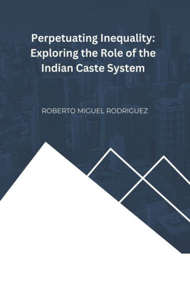 Perpetuating Inequality: Exploring the Role of Indian Caste System