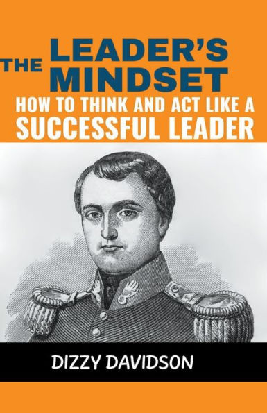 The Leader's Mindset: How to Think and Act Like a Successful Leader