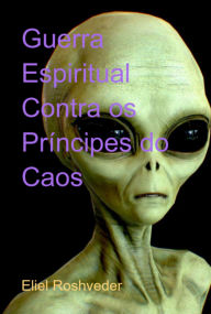Title: Guerra Espiritual Contra Os Príncipes Do Caos, Author: Eliel Roshveder