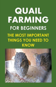 Title: Quail Farming For Beginners: The Most Important Things You Need To Know, Author: Frank Albert