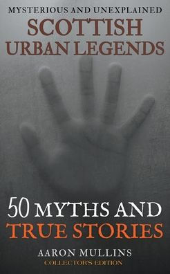 Scottish Urban Legends: 50 Myths and True Stories (Collector's Edition)