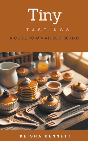 Tiny Tastings: A Guide to Miniature Cooking