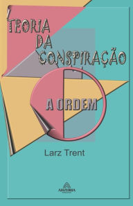 Title: Teoria da Conspiração - A Ordem, Author: Larz Trent