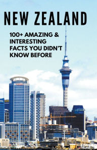 Title: NEW ZEALAND-100+ Amazing & Interesting Facts You Didn't Know Before, Author: Bandana Ojha