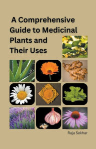 Title: A Comprehensive Guide to Medicinal Plants and Their Uses, Author: Raja Sekhar