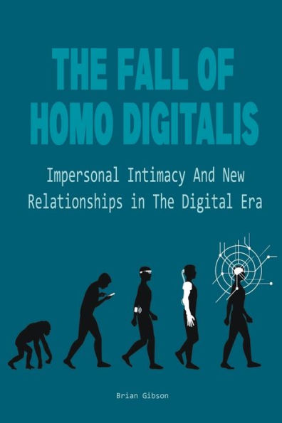 The Fall Of Homo Digitalis Impersonal Intimacy And New Relationships Digital Era