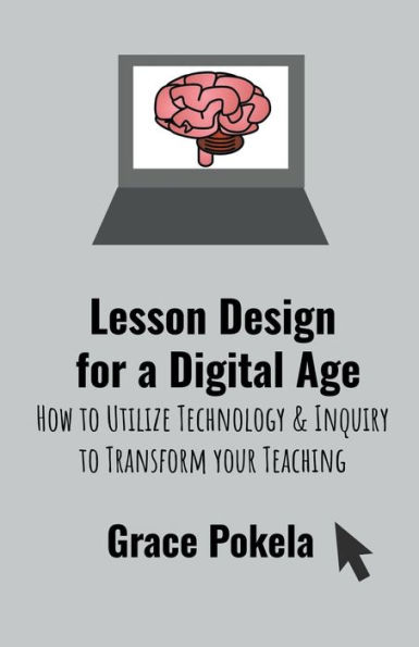 Lesson Design for a Digital Age: How to Utilize Technology and Inquiry Transform your Teaching