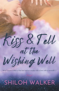 Title: Kiss & Tell at the Wishing Well, Author: Shiloh Walker