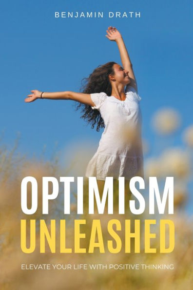 Optimism Unleashed: Elevate your Life with Positive Thinking