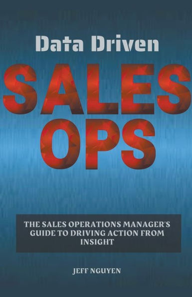 Data Driven Sales Ops: The Operations Manager's Guide to Driving Action from Insight