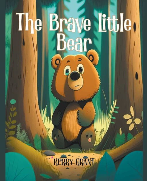 The Brave Little Bear by KERRY GRANT, Paperback | Barnes & Noble®