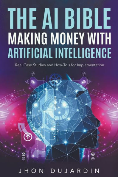 The AI Bible, Making Money With Artificial Intelligence: Real Case ...