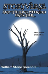 Title: Storyverse and the Long Weekend From Hell, Author: William Stone Greenhill