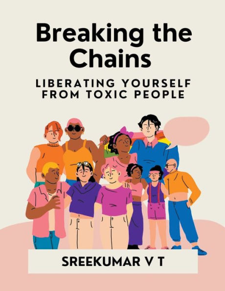 Breaking the Chains: Liberating Yourself from Toxic People