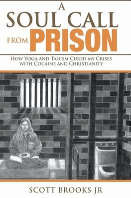 A Soul Call from Prison: How Yoga and Taoism Cured My Crises with Cocaine Christianity