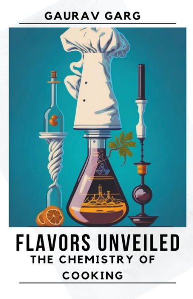 Flavors Unveiled: The Chemistry of Cooking