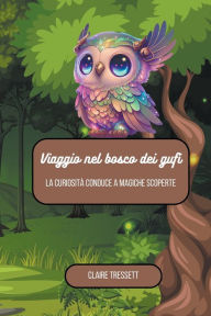 Title: Viaggio nel bosco dei gufi: la curiosità conduce a magiche scoperte, Author: Claire Tressett