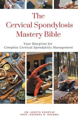 The Cervical Spondylosis Mastery Bible: Your Blueprint for Complete Management