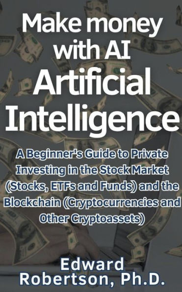 Make money with AI Artificial Intelligence A Beginner's Guide to Private Investing the Stock Market (Stocks, ETFs and Funds) Blockchain (Cryptocurrencies Other Cryptoassets)