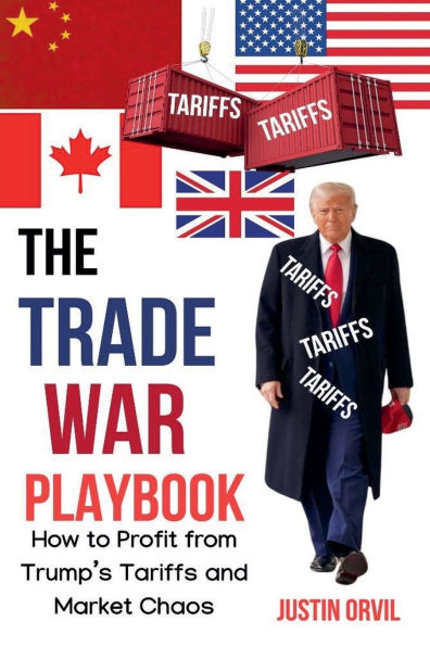 The Trade War Playbook: How to Profit From Trump's Tariffs and Market Chaos