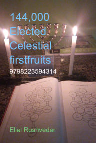 Title: 144,000 Elected Celestial Firstfruits, Author: Eliel Roshveder