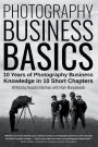 Photography Business Basics: 10 Years of Photography Business Knowledge in 10 Short Chapters