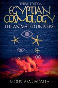 Title: Egyptian Cosmology the Animated Universe, 3rd Edition, Author: Moustafa Gadalla