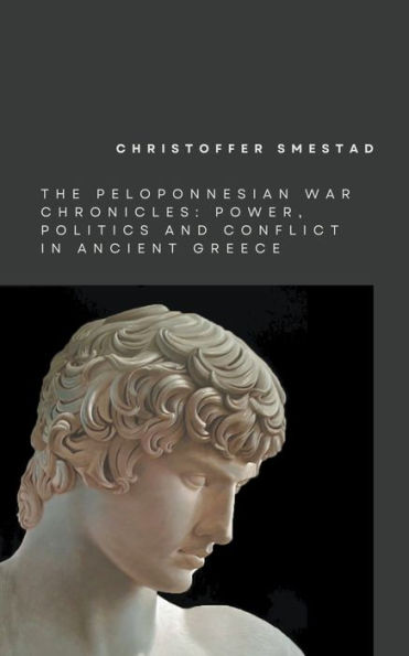 The Peloponnesian War Chronicles: Power, Politics, and Conflict Ancient Greece