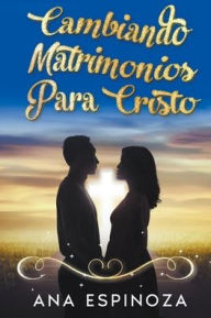 Title: Cambiando matrimonios para cristo, Author: Ana Espinoza Merlos
