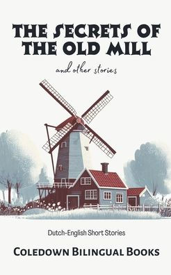 the Secrets of Old Mill and Other Stories: Dutch-English Short Stories