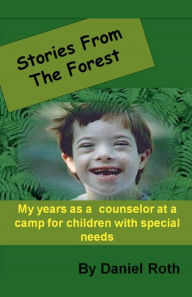 Title: Stories from the Forest -- Stories by a Counselor at a Camp for Children with Special Needs, Author: Daniel Roth