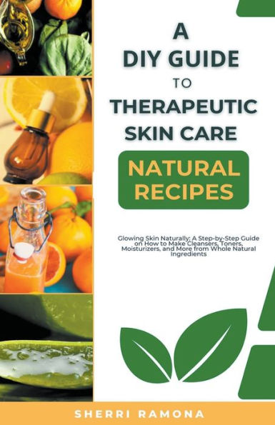 A DIY Guide to Therapeutic Skin Care Natural Recipes