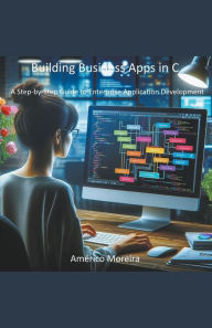 Title: Building Business Apps in C A Step-by-Step Guide to Enterprise Application Development, Author: Américo Moreira