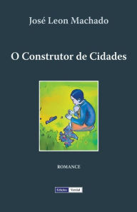 Title: O Construtor de Cidades, Author: José Leon Machado