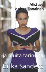 Title: Alistuva opiskelijanainen ja muita tarinoita, Author: Erika Sanders