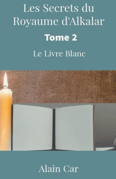 Les Secrets du Royaume d'Alkalar: Tome 2- Le Livre Blanc