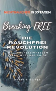 Title: Breaking Free: Die Rauchfrei Revolution, Author: Dominik Rainer