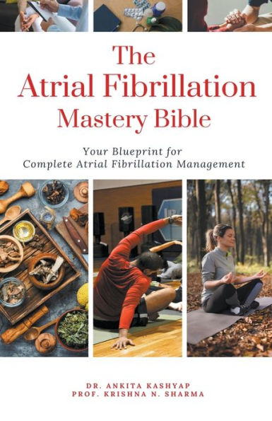 The Atrial Fibrillation Mastery Bible: Your Blueprint For Complete Management