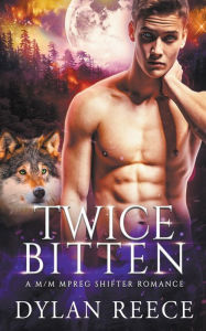 Title: Twice Bitten - A M/M Mpreg Shifter Romance, Author: Dylan Reece