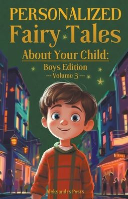 Personalized Fairy Tales About Your Child: Boys Edition. Volume 3