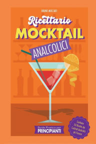 Title: Guida Pratica per Principianti - Ricettario Mocktail Analcolici - Contiene 50 Ricette dei Cocktail Analcolici piÃ¯Â¿Â½ Famosi, Author: Bruno Mocciati