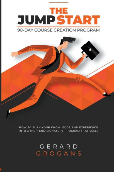 The Jump Start 90-Course Creation Program: How To Turn Your Knowledge And Experience Into A High-End Signature Program That Sells